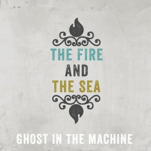 The Fire and the Sea - Ghost in the Machine